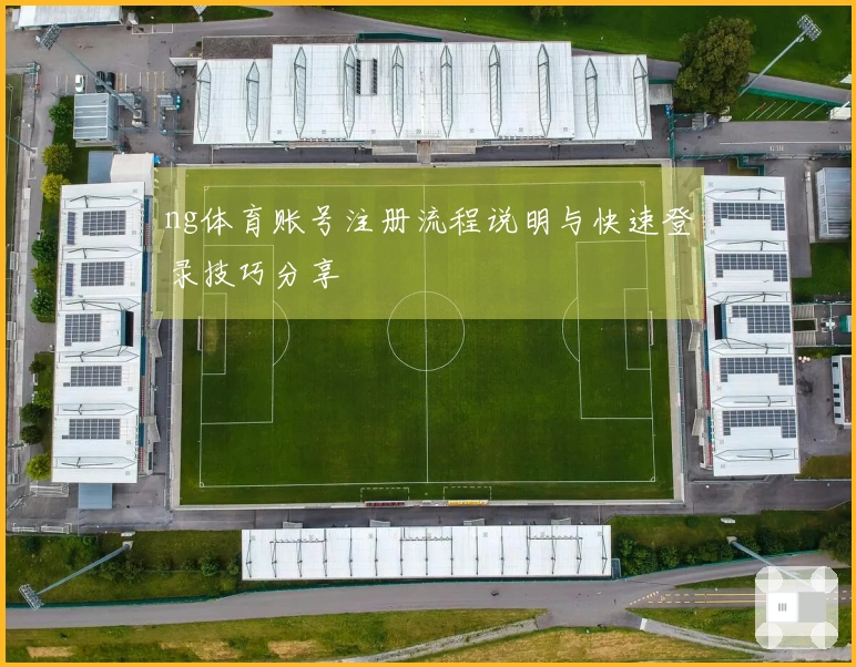 ng体育账号注册流程说明与快速登录技巧分享