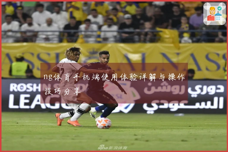 ng体育手机端使用体验详解与操作技巧分享